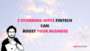 3 Stunning Ways Fintech can Boost your Business - Nigel Quadros