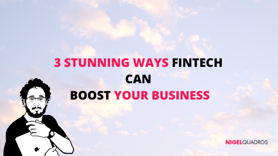 3 Stunning Ways Fintech can Boost your Business - Nigel Quadros