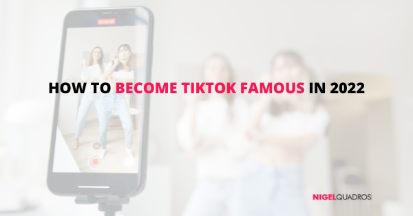 How to Become TikTok Famous in 2022