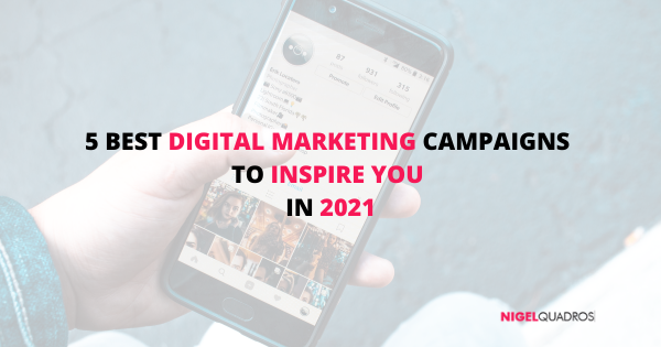 5 Best Digital Marketing Campaigns to Inspire You In 2021 - Nigel Quadros