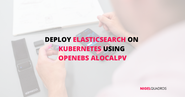 Deploy Elasticsearch on Kubernetes using OpENEBS aLocalPV