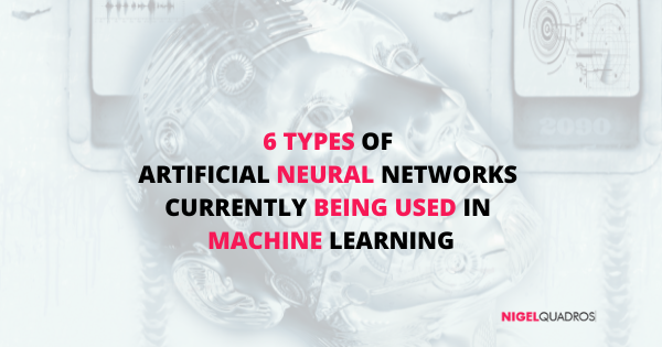 6 Types of Artificial Neural Networks currently being Used in Machine Learning - Nigel Quadros